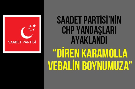 Saadet Partisi'nin CHP sevdalıları ayaklandı!.. Diren Karamollaoğlu