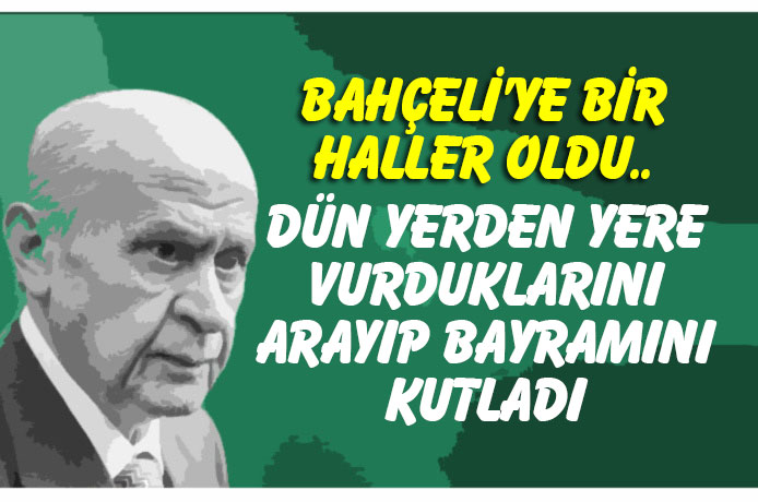 Bahçeli'ye bir haller oldu.. Dün yerden yere vurduklarını tek tek arayıp bayramını kutladı