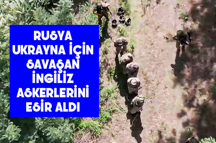 Flaş.. Rusya Ukrayna için savaşan İngiliz askerlerini esir aldı